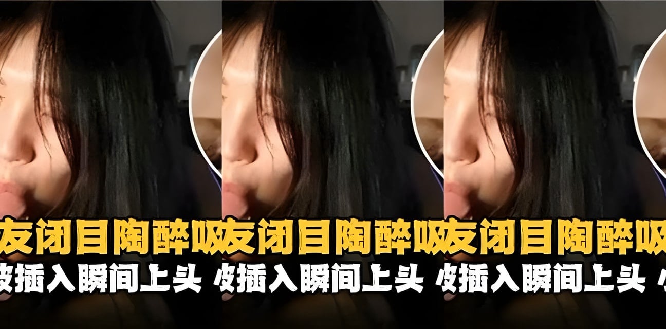 极品女友闭眼陶醉！神秘亲密瞬间曝光全网热议