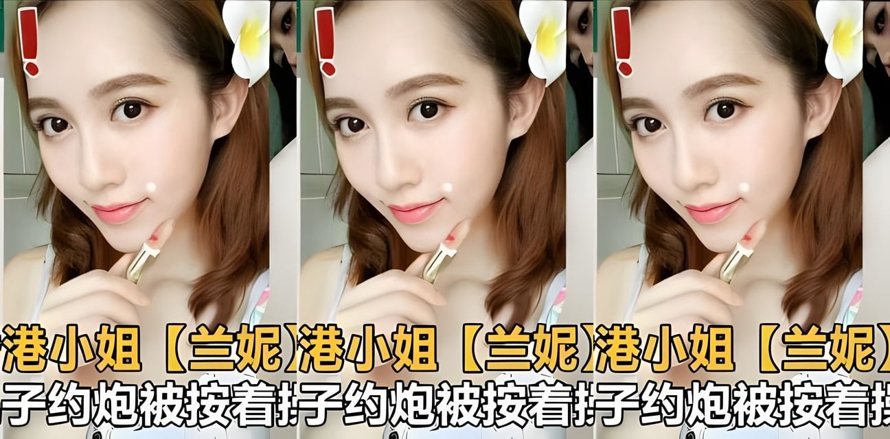 前港姐蘭妮社交掉凱子約炮！私密視頻流出全網炸鍋