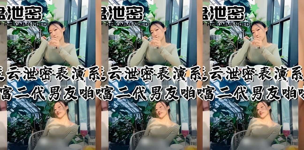 表演系大二美女與富二代男友私密視頻外流！全網震驚