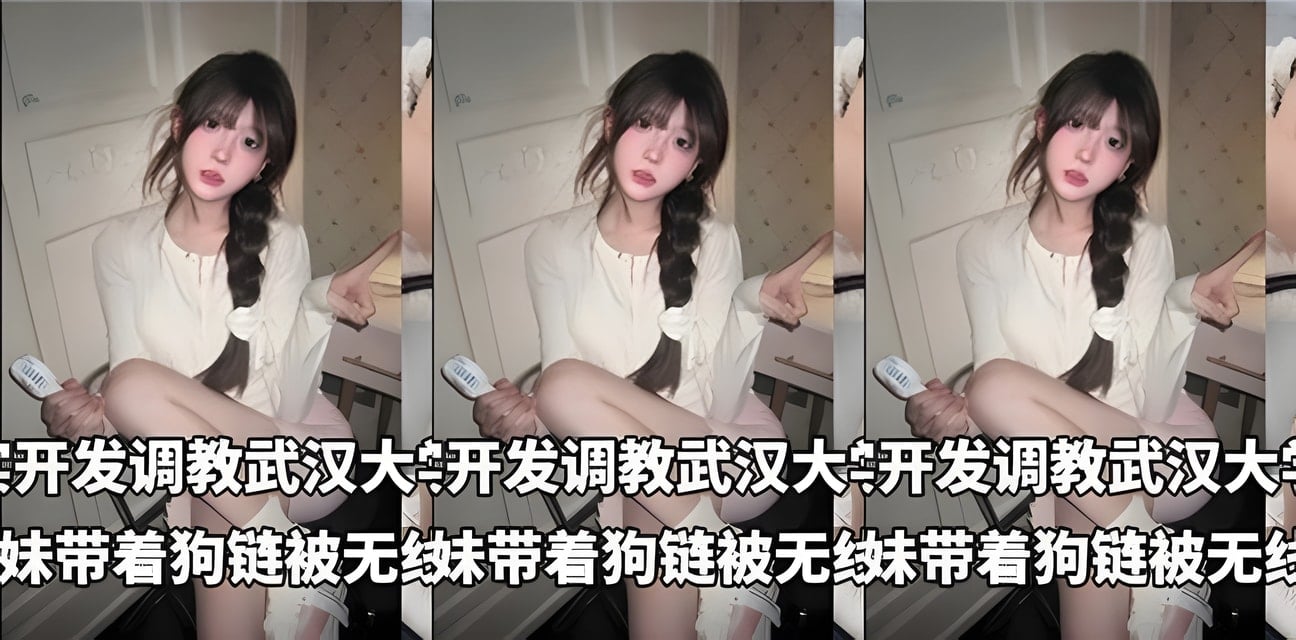 摄影大神真实调教武汉大学清纯学妹！狗链play曝光全网炸锅
