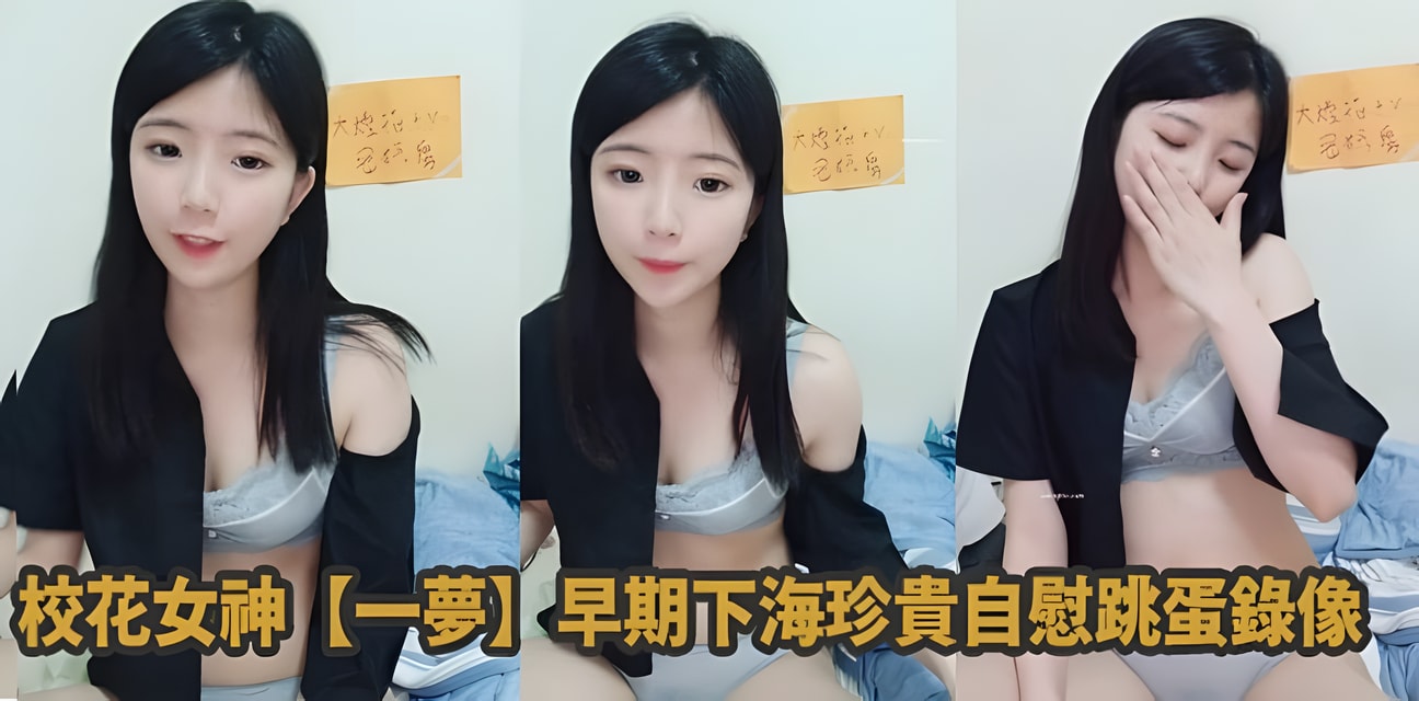 校花女神一夢早期珍貴視頻曝光！自慰高潮全過程流出