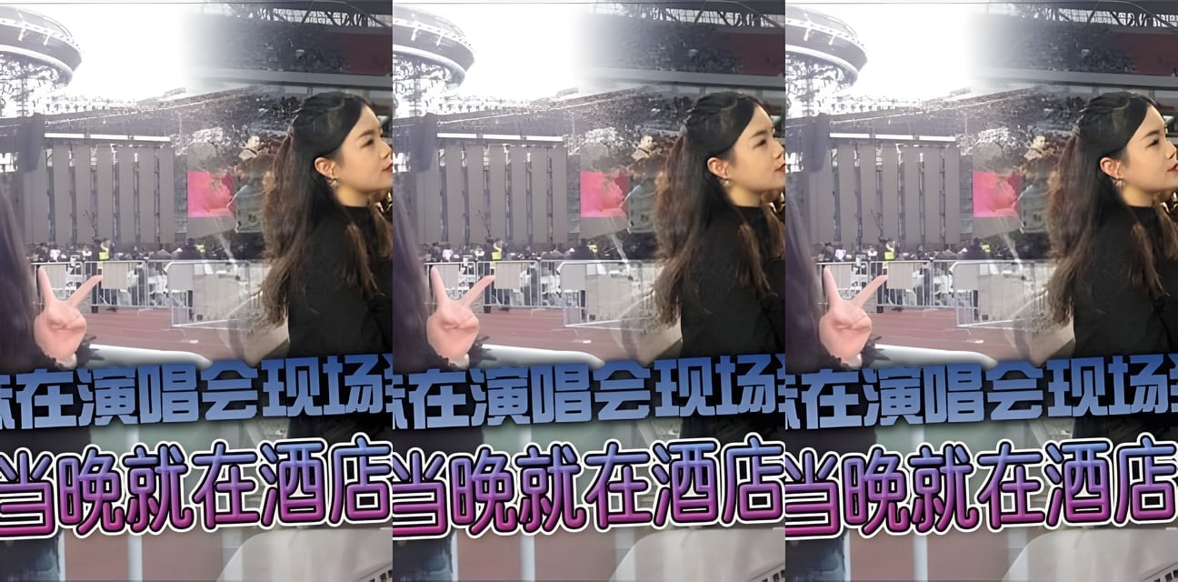 反差學妹演唱會獵艷酒店榨乾男神！當晚勁爆內幕曝光